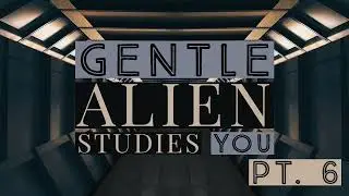 Gentle Alien Studies You Part. 6