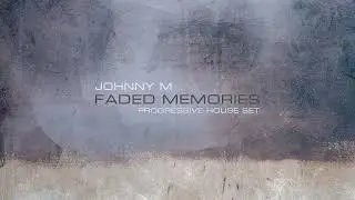 Johnny M - Faded Memories | 2024 Progressive House Set