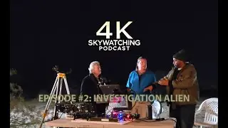 4K Skywatching Podcast: Episode #2. Investigation Alien