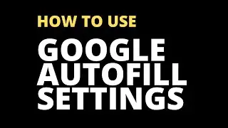 Google Autofill Settings | How To Use Google Autofill.