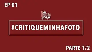 CRITIQUE MINHA FOTO EPSÓDIO 01 (PARTE 01/02)