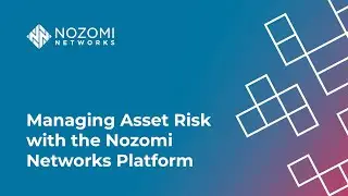 Managing Asset Risk with the Nozomi Networks Platform