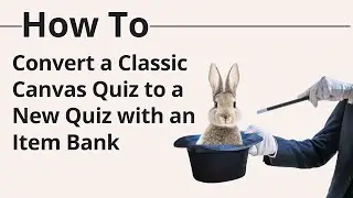 Converting a Classic Quiz To a New Canvas Quiz - With a Testbank