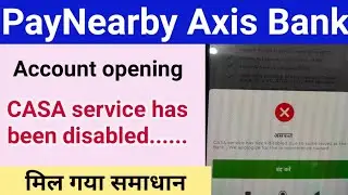 CASA service has been disabled। Paynearby Axis Bank account opening close | #paynearbyaxisbank