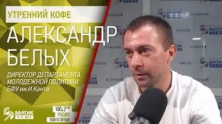 Утренний кофе: Александр Белых, директор департамента молодежной политики БФУ им.И.Канта