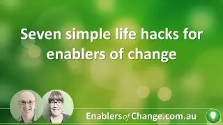 Seven simple life hacks for enablers of change
