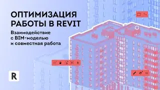 Оптимизация работы в Revit. Взаимодействие с BIM-моделью и совместная работа