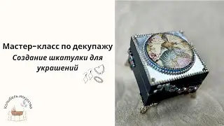 Мастер-класс по декупажу. Создание шкатулки для украшений!