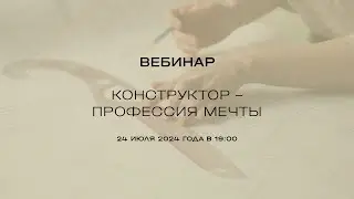 Вебинар «Конструктор – профессия мечты»