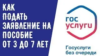 Как подать заявление на пособию от 3 до 7 лет через госуслуги