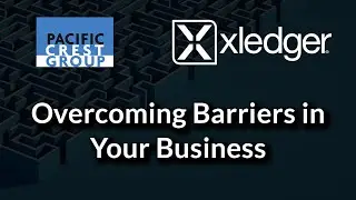 Pacific Crest Group & Xledger Webinar Highlights - Overcoming Barriers to Your Business