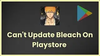 Can't Download Bleach Game On Google Playstore