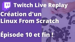Construire sa distribution Linux -- LFS Épisode 10/10 (Linux From Scratch)
