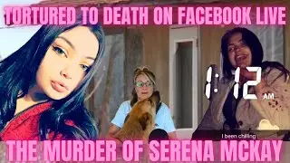 SERENA MCKAY'S MURDER WAS PUT ON FACEBOOK LIVE FOR THE WORLD TO SEE!!