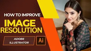 How to Improve Image Resolution | Tutorial | Adobe Illustrator | 2025