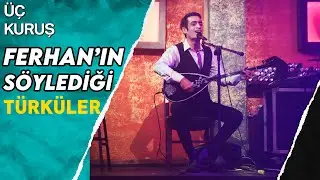 Ferhan'ın Söylediği Türküler | Üç Kuruş
