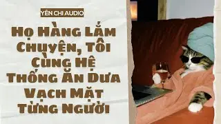 [Truyện Audio FULL] Họ Hàng Lắm Chuyện, Tôi Cùng Hệ Thống Ăn Dưa Vạch Mặt Từng Người | Yên Chi Audio