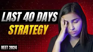 NEET 2024 Last 40 Days Most Practical Strategy.