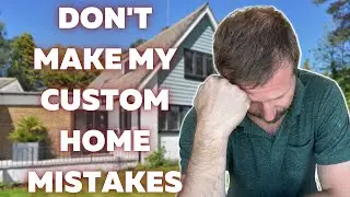 Don't Make My Custom Home Mistakes!