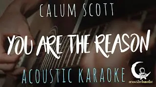 YOU ARE THE REASON by Calum Scott ( Acoustic Karaoke )