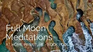 Full Moon Meditation, May 2024 - At Home in Nature: Rock Pools