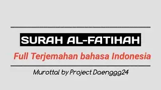 Surah Al-fatihah Full Terjemahan bahasa Indonesia | by murottal Project Daenggg24