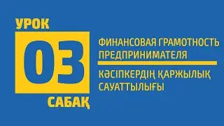 03 САБАҚ | Кәсіпкердің қаржылық сауаттылығы (Финансовая грамотность предпринимателя)
