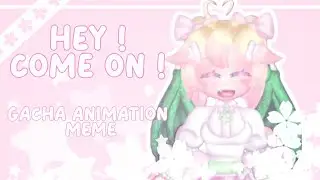 {🌸} Hey ! come on ! {⭐️} Gacha animation meme {🌸}
