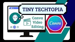 Tiny Techtopia  - Edit Canva Videos
