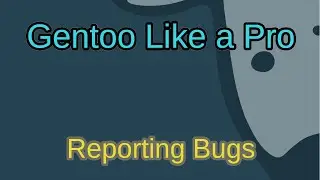 Gentoo Like a Pro - Reporting Bugs