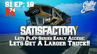 Satisfactory Lets Play: Episode 18 Building And Using The Truck