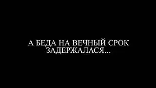 А беда на вечный срок задержалася...