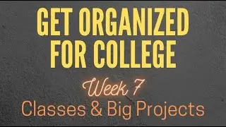 Get Organizing for College - Week 7: Class & Big Projects