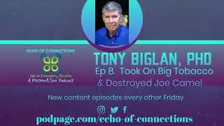 Echo of Connections Ep 8 Took On Big Tobacco & Destroyed Joe Camel Ft, Tony Biglan, PhD.
