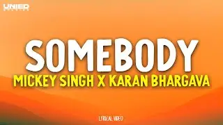 Somebody -  Mickey Singh | Karan Bhargava  (Lyrics)