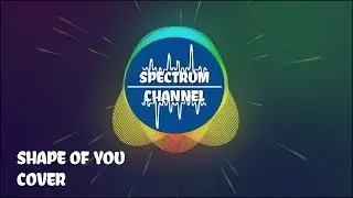 shape of you cover spectrum