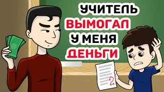 Учитель ВЫМОГАЛ у меня ДЕНЬГИ