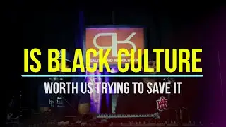 Is BLACK Culture Worth Saving 