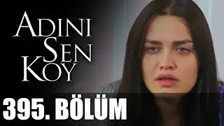 Adını Sen Koy 395. Bölüm