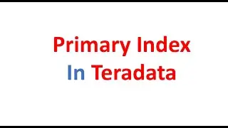 Primary Index in Teradata: Unique Primary Index and Non Unique Primary Index