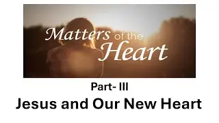 Matters of the Heart - Part III