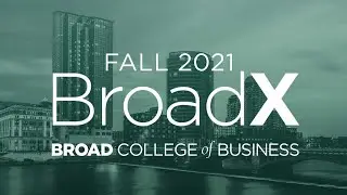 Fall 2021 BroadX - Broad College of Business