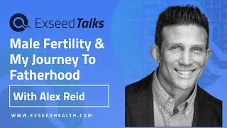 ExSeed Talks - Male Fertility & My Journey To Fatherhood with Alex Reid