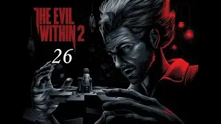 The Evil Within 2 ( 2017 ) ~ Прохождение #26 ~ Глава 12 :  Бездонная пропасть.