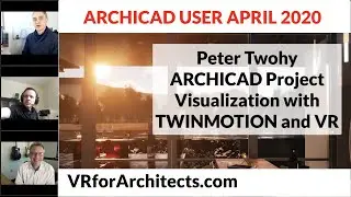 ARCHICAD User: TWINMOTION and VR for Architects with Peter Twohy (April 2020)