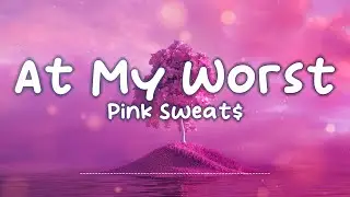 Pink Sweat$ - At My Worst (Lyrics)