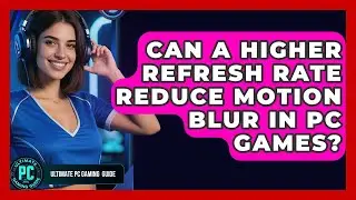 Can A Higher Refresh Rate Reduce Motion Blur In PC Games? - Ultimate PC Gaming Guide