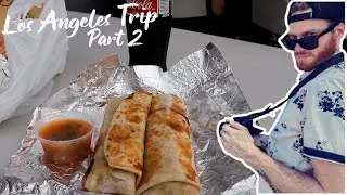 Best Burritos Of My Life!!! - Los Angeles Trip Vlog Series Part 2