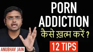 PORN ADDICTION कैसे ख़त्म करें ? 12 TIPS BY ANUBHAV JAIN