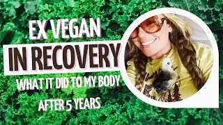 Ex Vegan in Recovery- what it did to my body after 5 years